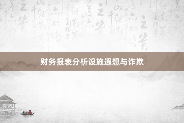 财务报表分析设施遐想与诈欺